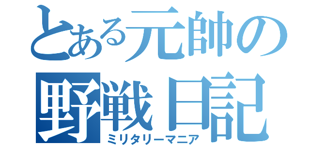 とある元帥の野戦日記（ミリタリーマニア）