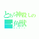 とある神殺しの一角獣（ユニコーン）