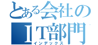 とある会社のＩＴ部門（インデックス）