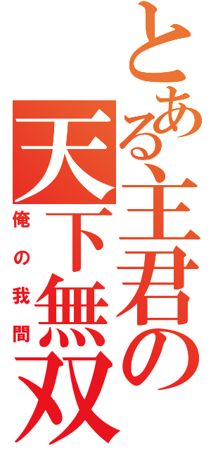 とある主君の天下無双（俺の我間）