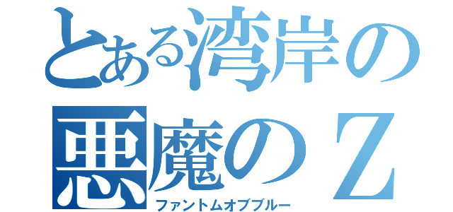 とある湾岸の悪魔のＺ（ファントムオブブルー）