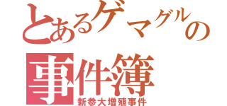 とあるゲマグルの事件簿（新参大増殖事件）