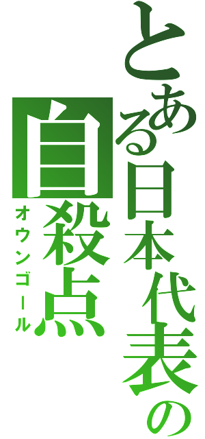 とある日本代表の自殺点（オウンゴール）