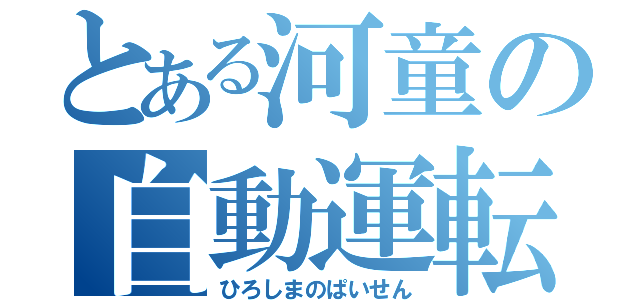 とある河童の自動運転（ひろしまのぱいせん）