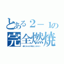 とある２－１の完全燃焼（～夢にきらめけ明日にときめけ～）