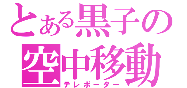 とある黒子の空中移動（テレポーター）