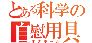 とある科学の自慰用具（オナホール）