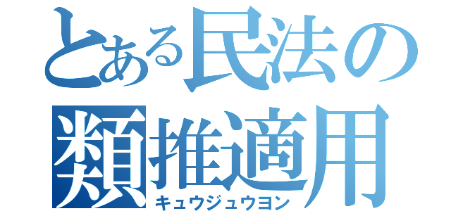 とある民法の類推適用（キュウジュウヨン）