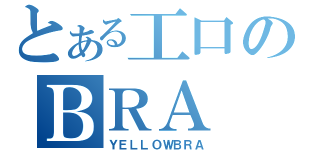 とある工口のＢＲＡ（ＹＥＬＬＯＷＢＲＡ）