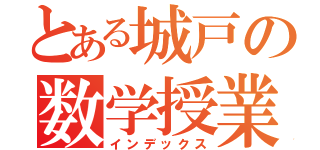 とある城戸の数学授業（インデックス）