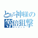 とある神様の等倍狙撃（ヌベスッコ）