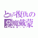 とある復仇の惡魔戴蒙（毀滅一切）