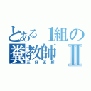 とある１組の糞教師Ⅱ（三好五郎）