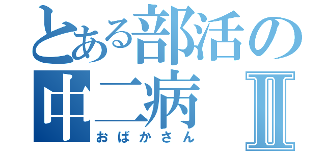 とある部活の中二病Ⅱ（おばかさん）