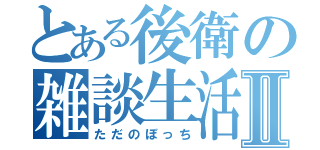 とある後衛の雑談生活Ⅱ（ただのぼっち）