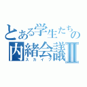 とある学生たちの内緒会議Ⅱ（スカイプ）