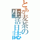 とある麦茶の生活日誌（）