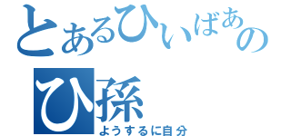 とあるひいばあちゃんのひ孫（ようするに自分）