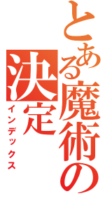 とある魔術の決定（インデックス）