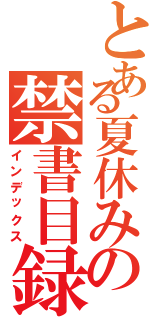 とある夏休みの禁書目録（インデックス）