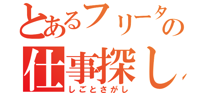 とあるフリーターの仕事探し（しごとさがし）