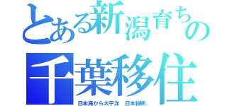 とある新潟育ちの千葉移住（日本海から太平洋 日本縦断）