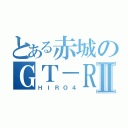 とある赤城のＧＴ－ＲⅡ（ＨＩＲＯ４）