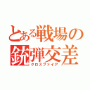 とある戦場の銃弾交差（クロスファイア）