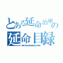 とある延命治療の延命目録（理解不能生命維持機能低下症候群）