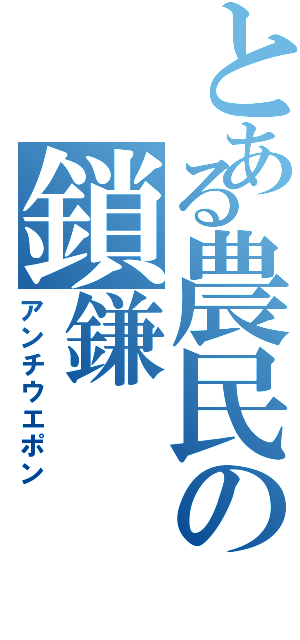 とある農民の鎖鎌（アンチウエポン）