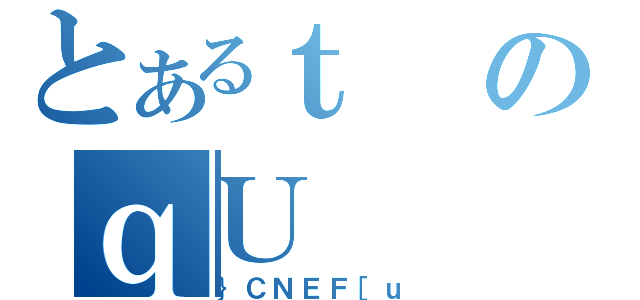 とあるｔのｑＵ（｝ＣＮＥＦ［ｕ）