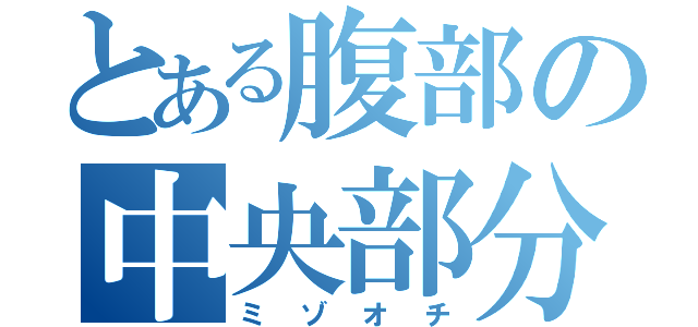 とある腹部の中央部分（ミゾオチ）