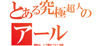 とある究極超人のアール（燃料は、ドラ焼きでなく米飯）