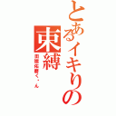 とあるイキりの束縛（田端佑磨く〜ん）