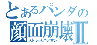 とあるパンダの顔面崩壊Ⅱ（ストレスハッサン）