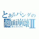 とあるパンダの顔面崩壊Ⅱ（ストレスハッサン）