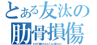 とある友汰の肋骨損傷（むせて痛めたなんて人に言えない）