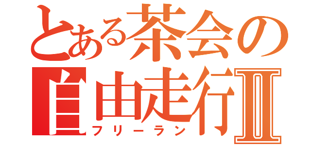 とある茶会の自由走行Ⅱ（フリーラン）