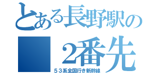 とある長野駅の ２番先（５３系全国行き新幹線）