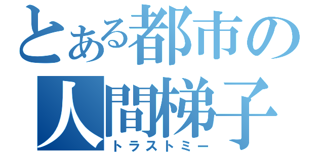 とある都市の人間梯子（トラストミー）