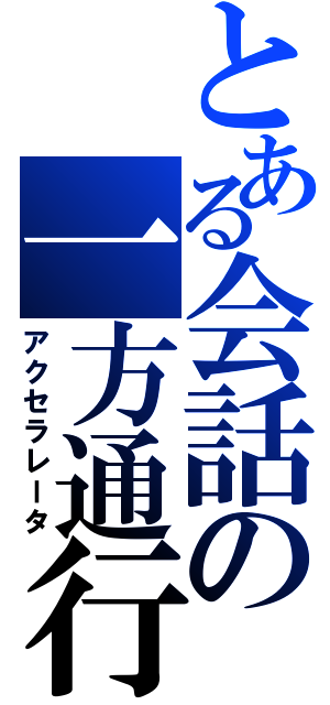 とある会話の一方通行（アクセラレータ）