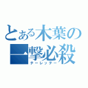 とある木葉の一撃必殺（テーレッテー）