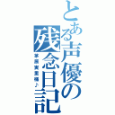 とある声優の残念日記（茅原実里様♪）