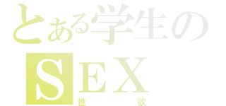 とある学生のＳＥＸ（性欲）