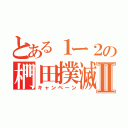 とある１ー２の椚田撲滅Ⅱ（キャンペーン）