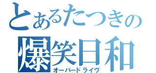 とあるたつきの爆笑日和（オーバードライヴ）