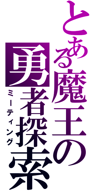 とある魔王の勇者探索（ミーティング）