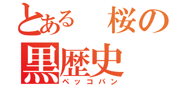 とある 桜の黒歴史（ペッコパン）