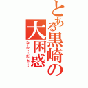 とある黒崎の大困惑（なん…だと…）