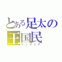 とある足太の王国民（ペンタニア）